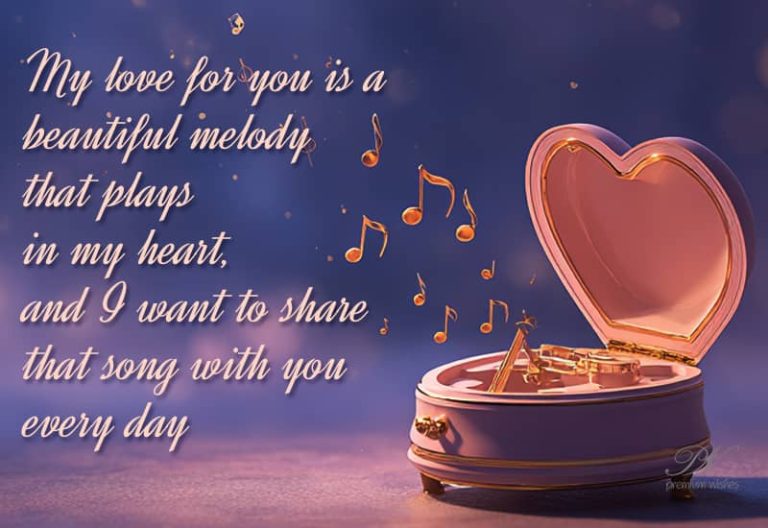 My love for you is a beautiful melody that plays in my heart and I want to share that song with you everyday