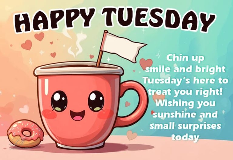 Happy Tuesday – Chin up, smile and bright Tuesday’s here to treat you right