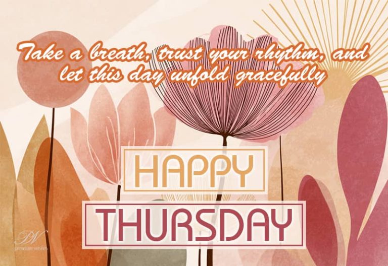 Take a breath, trust your rhythm and let this day unfold gracefully – Happy Thursday