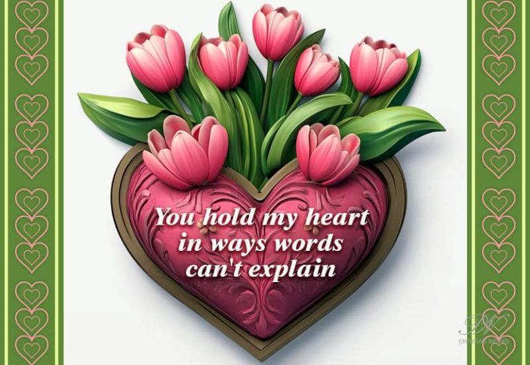 You hold my heart in ways words can’t explain