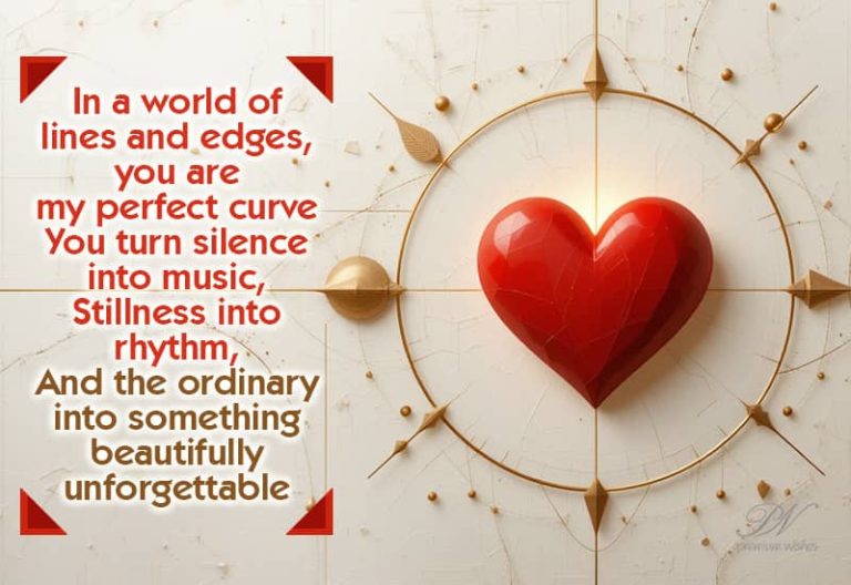 In a world of lines and edges, you are my perfect curve