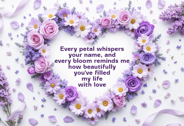 Every petal whispers your name, and every bloom reminds me how beautifully you’ve filled my life with love