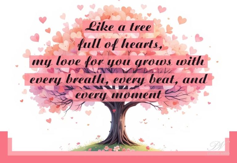 Like a tree full of hearts, my love for you grows with every breath, every beat and every moment
