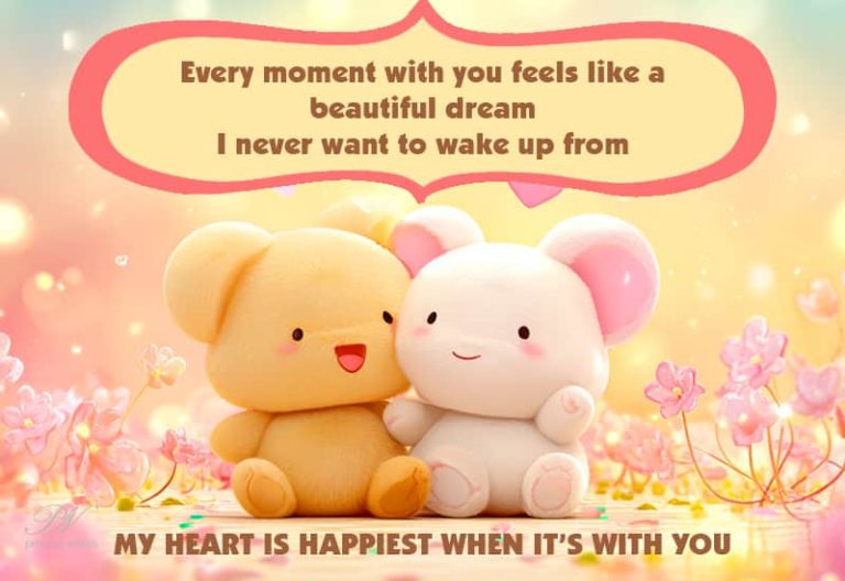 Every moment with you feels like a beautiful dream, I never want to wake up from – My heart is happiest when it’s with you