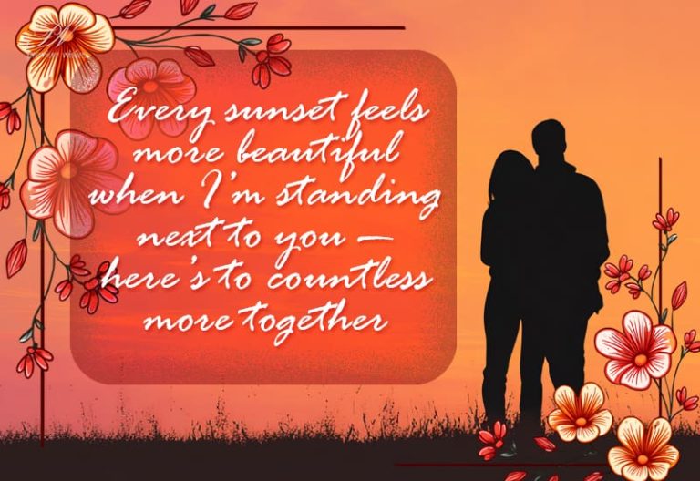 Every sunset feels more beautiful when I am standing next to you – here’s to countless more together Every sunset feels more beautiful when I am standing next to you – here’s to countless more together
