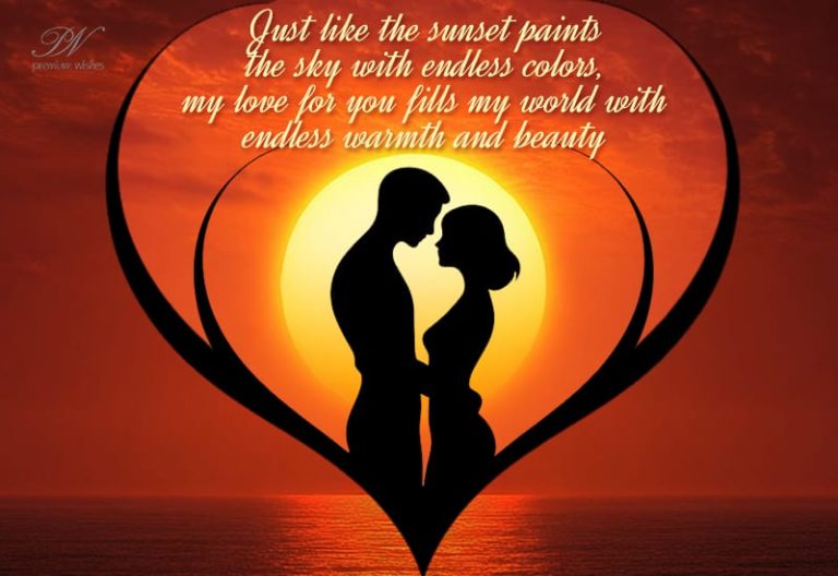 Just like the sunset paints the sky with endless colors, my love for you fills my world with endless warmth and beauty