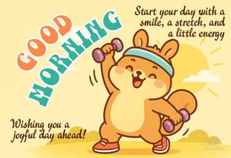 Good Morning – Start your day with a smile, a stretch and a little energy – Wishing you a joyful day ahead
