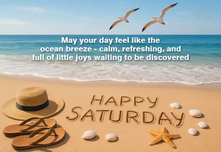 Happy Saturday – May your day feel like the ocean breeze – calm, refreshing and full of little joys waiting to be discovered