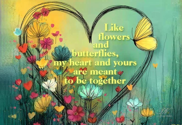 Like flowers and butterflies, my heart and yours are meant to be together