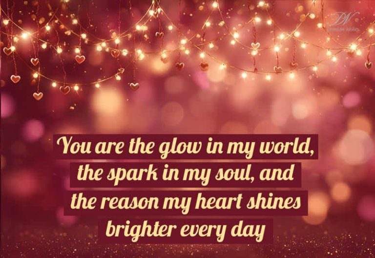 You are the glow in my world, the spark in my soul and the reason my heart shine brighter every day