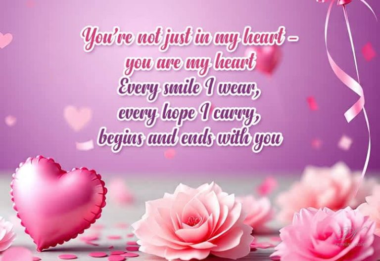 You’re not just in my heart—you are my heart. Every smile I wear, every hope I carry, begins and ends with you.