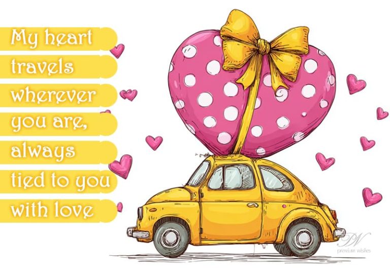 My heart travels wherever you are, always tied to you with love