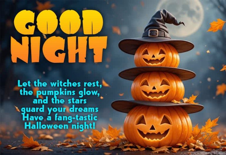 Good Night – Let the witches rest, the pumpkins glow, and the stars guard your dreams. Have a fang-tastic Halloween night! Good Night – Let the witches rest, the pumpkins glow, and the stars guard your dreams. Have a fang-tastic Halloween night!