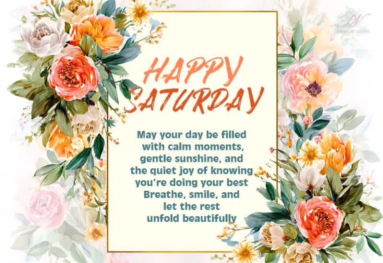 Happy Saturday – May your day be filled with calm moments, gentle sunshine, and the quiet joy of knowing you’re doing your best.