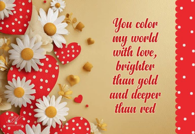 You color my world with love, brighter than gold and deeper than red
