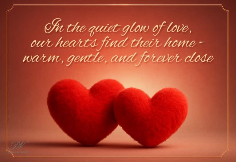 In the quiet glow of love, our hearts find their home — warm, gentle, and forever close