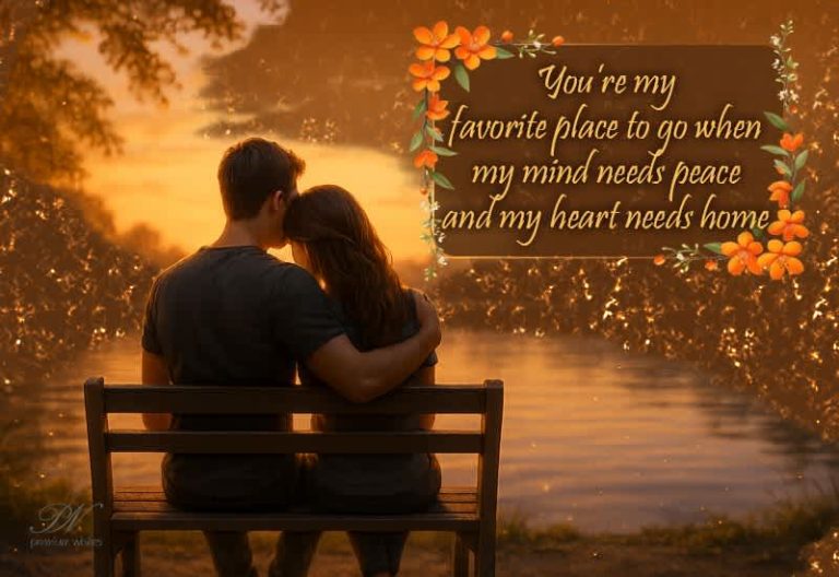 You’re my favorite place to go when my mind needs peace and my heart needs home