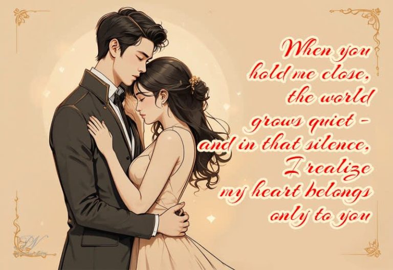 When you hold me close, the world grows quiet — and in that silence, I realize my heart belongs only to you