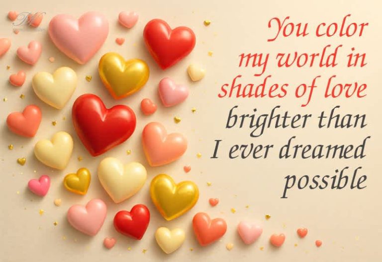 You colour my world in shades of love brighter than I ever dreamed possible