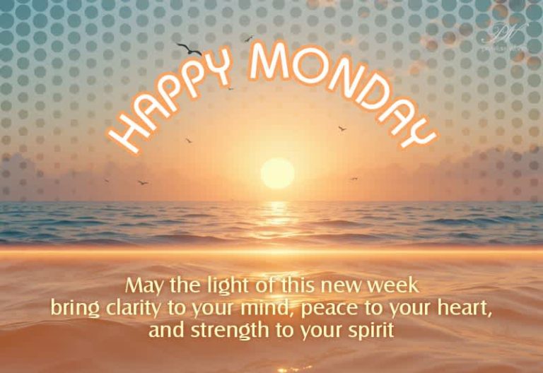 Happy Monday – May the light of this new week bring clarity to your mind, peace to your heart and strength to your spirit