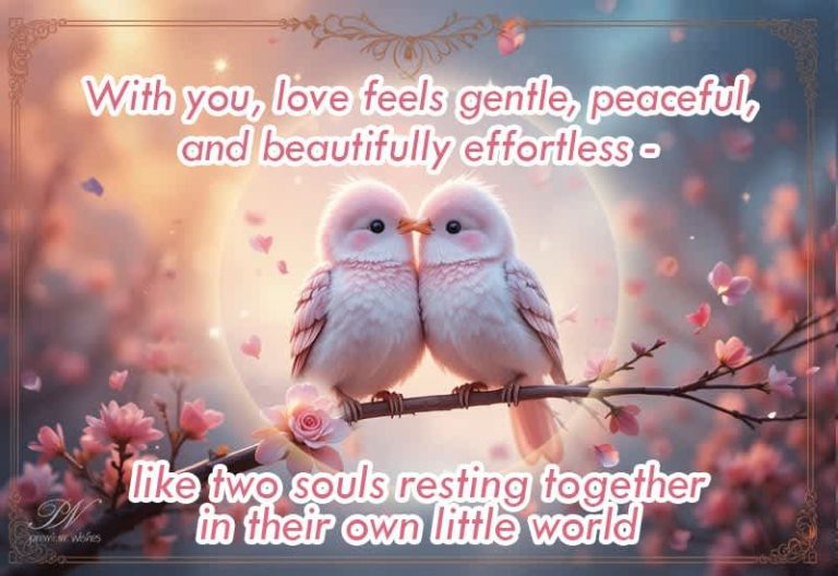 With You, Love Feels Gentle, Peaceful & Beautifully Effortless With You, Love Feels Gentle, Peaceful & Beautifully Effortless