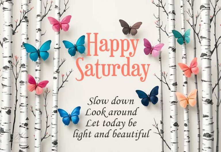 Happy Saturday Wishes with Butterflies – Slow Down & Enjoy the Weekend Happy Saturday Wishes with Butterflies – Slow Down & Enjoy the Weekend