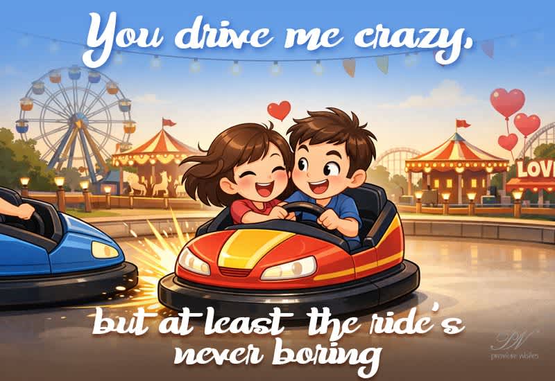 You Drive Me Crazy Cute Love Greeting with Playful Romantic Vibes