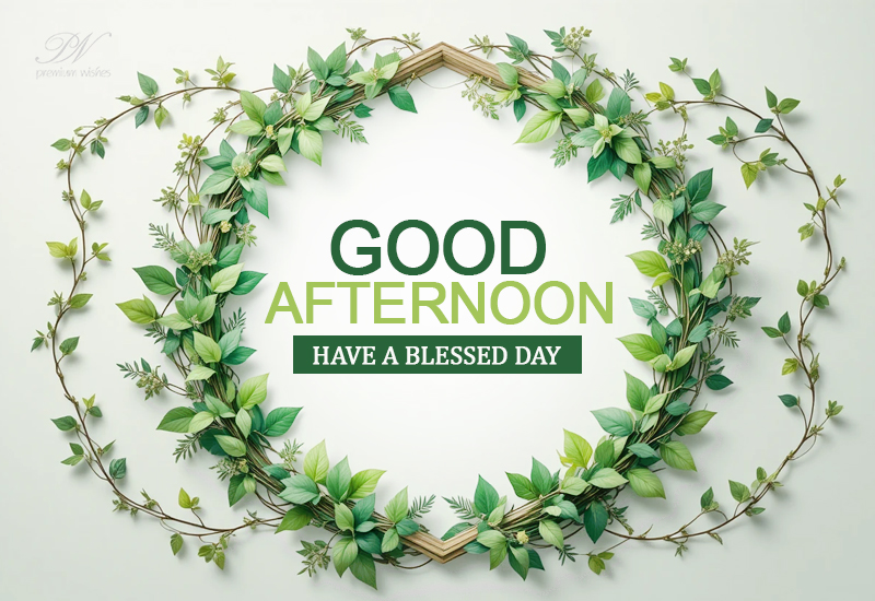Good Afternoon Wishes with a Green Leaf Wreath and Blessed Day Message Good Afternoon Wishes with a Green Leaf Wreath and Blessed Day Message