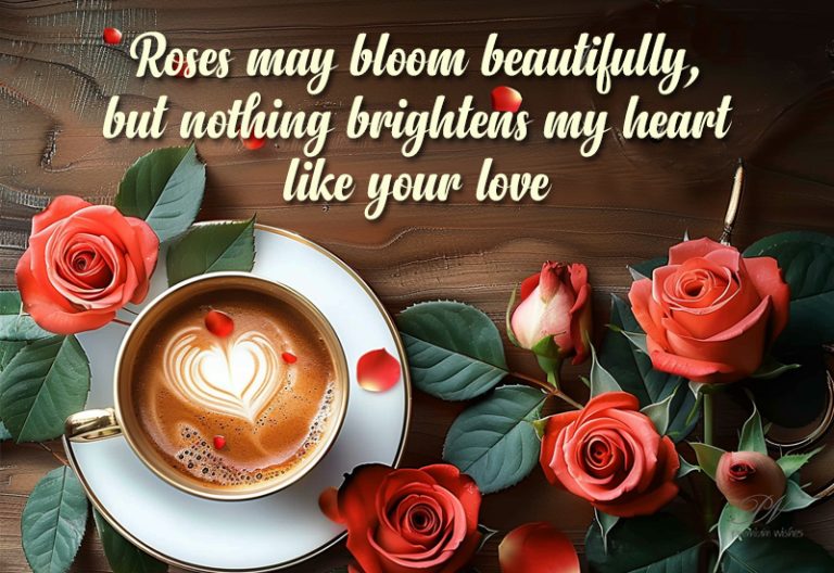 Roses May Bloom Beautifully, but Nothing Brightens My Heart Like Your Love
