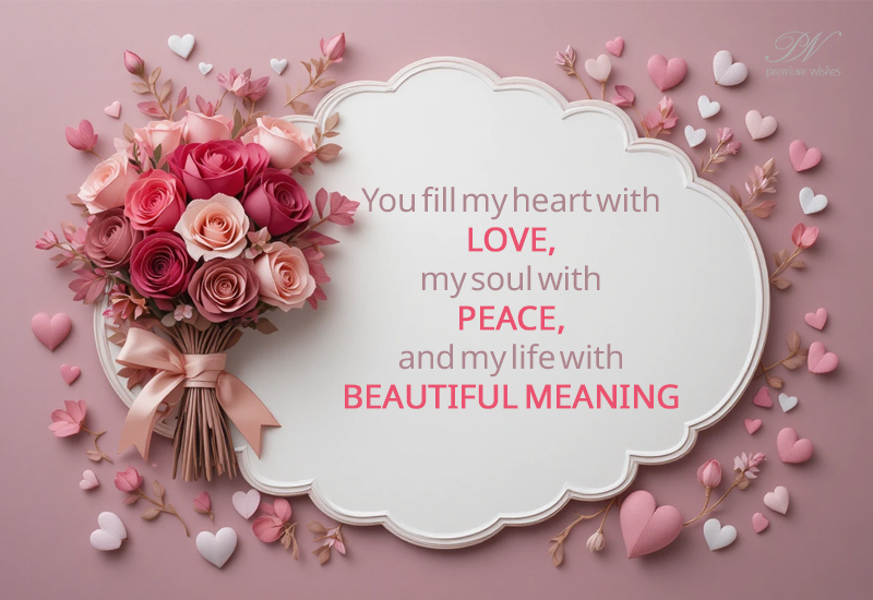 You Fill My Heart with Love, My Soul with Peace, and My Life with Beautiful Meaning