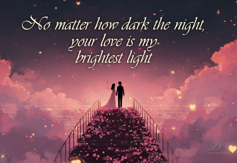 No Matter How Dark the Night, Your Love Is My Brightest Light No Matter How Dark the Night, Your Love Is My Brightest Light