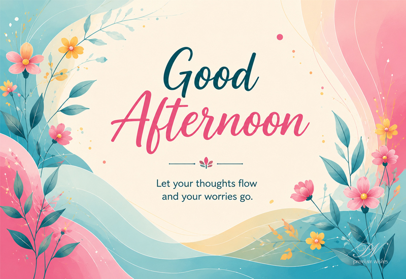 Good Afternoon Thoughts Flow Worries Go Floral Greeting Good Afternoon Thoughts Flow Worries Go Floral Greeting