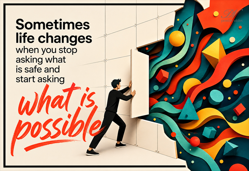 Sometimes Life Changes When You Ask What Is Possible Quote