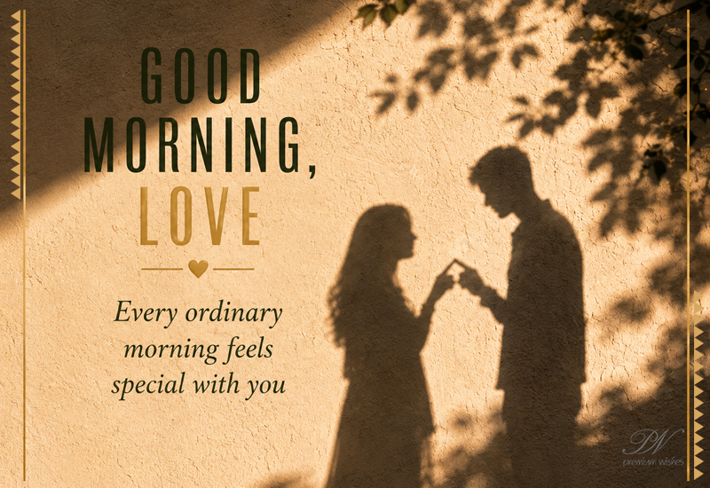 Good Morning Love – Every Ordinary Morning Feels Special With You Good Morning Love – Every Ordinary Morning Feels Special With You