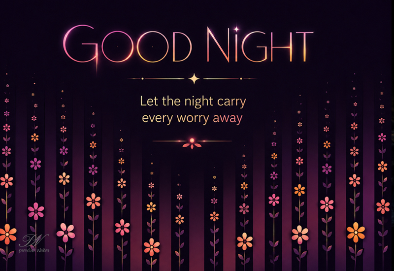 Good Night – Let the Night Carry Every Worry Away Good Night – Let the Night Carry Every Worry Away