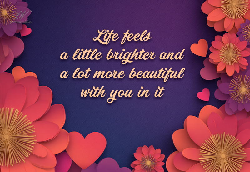 Life Feels a Little Brighter and a Lot More Beautiful With You in It