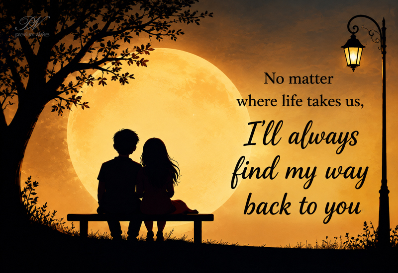 No Matter Where Life Takes Us, I’ll Always Find My Way Back to You No Matter Where Life Takes Us, I’ll Always Find My Way Back to You