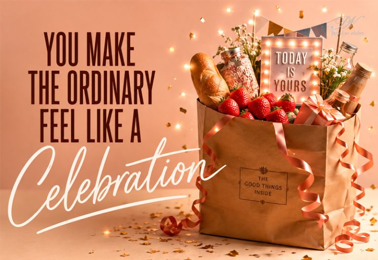You Make the Ordinary Feel Like a Celebration – Love Quote You Make the Ordinary Feel Like a Celebration – Love Quote