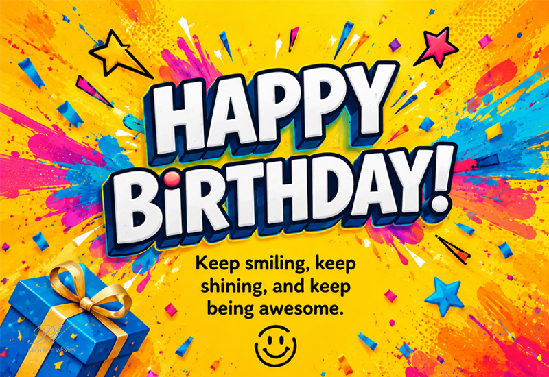 Happy Birthday – Keep Smiling, Keep Shining and Keep Being Awesome