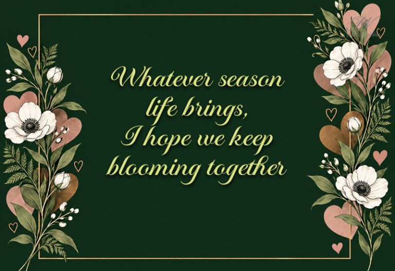 Whatever Season Life Brings, I Hope We Keep Blooming Together Whatever Season Life Brings, I Hope We Keep Blooming Together